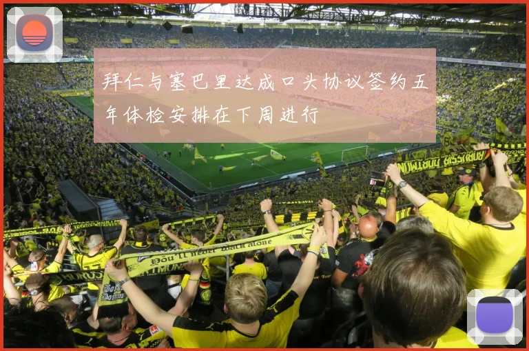 拜仁与塞巴里达成口头协议签约五年体检安排在下周进行